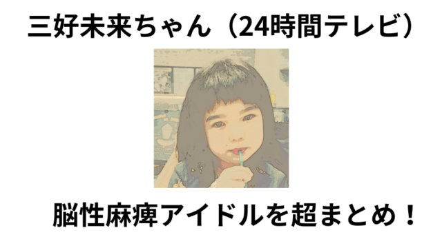 三好未来ちゃん（24時間テレビ）に登場したアイドルを超まとめ！