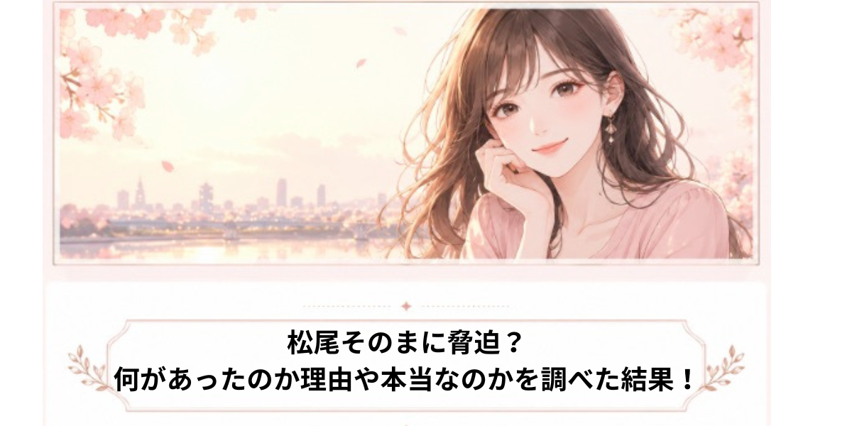 松尾そのまに脅迫？何があったのかなぜ話題になったのか調査！