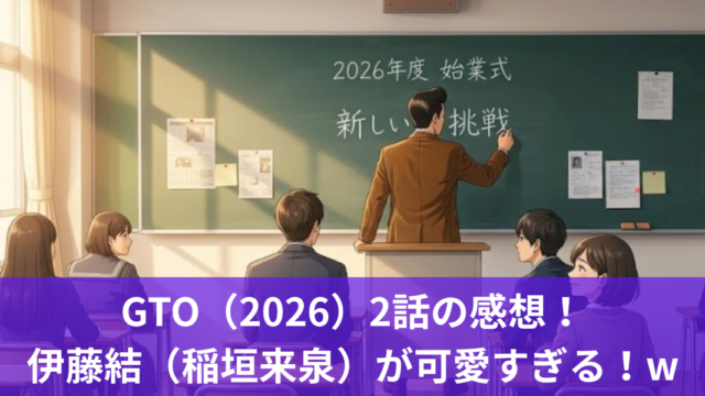 GTO（2026）2話の感想！伊藤結（稲垣来泉）が可愛すぎる！w