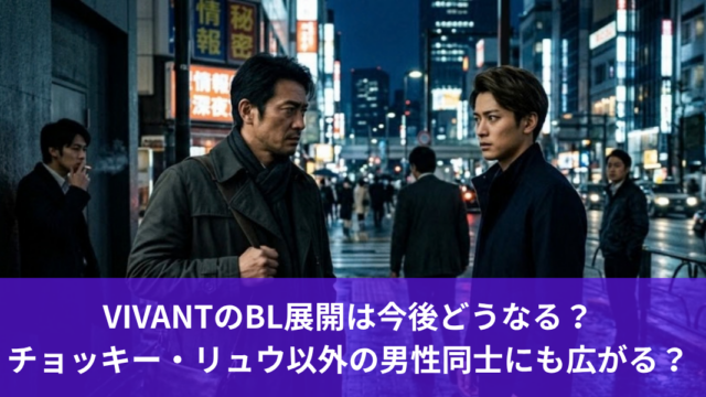 VIVANTのBL展開は今後どうなる？チョッキー・リュウ以外の男性同士にも広がる？