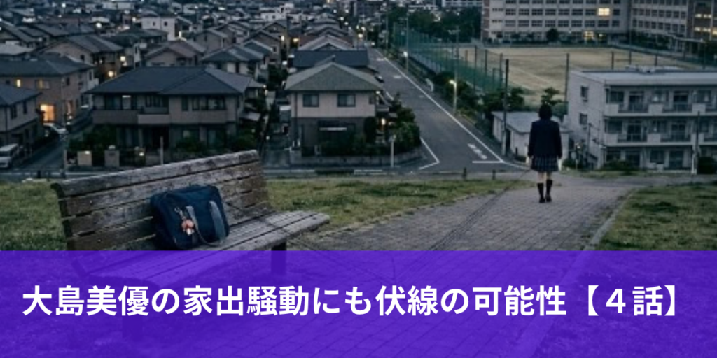 大島美優の家出騒動にも伏線の可能性【４話】